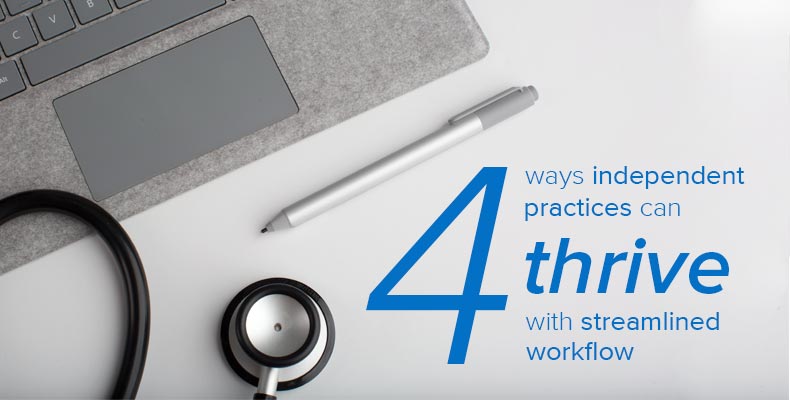 4 Ways Independent Practice Can Thrive With Streamlined Workflow