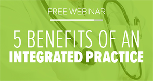 Free Webinar - 5 Benefits of an Integrated Practice