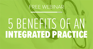 Free Webinar - 5 Benefits of an Integrated Practice