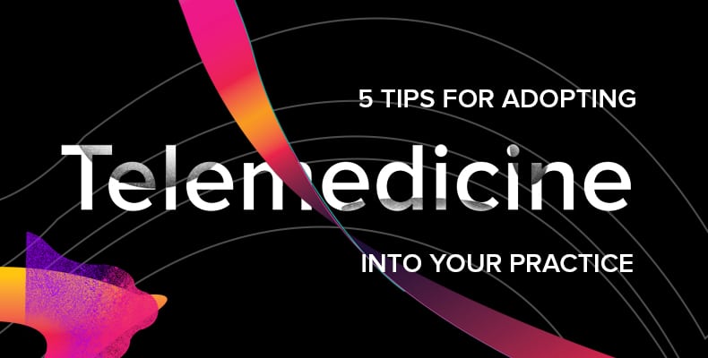 5 Tips for Adopting Telemedicine Into Your Practice